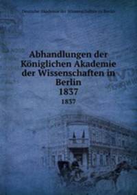 Abhandlungen der Kniglichen Akademie der Wissenschaften in Berlin. 1837