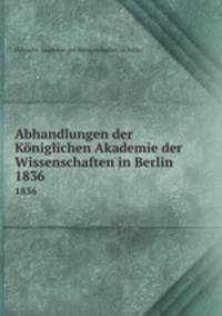 Abhandlungen der Kniglichen Akademie der Wissenschaften in Berlin. 1836
