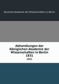 Abhandlungen der Kniglichen Akademie der Wissenschaften in Berlin. 1831