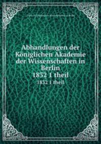 Abhandlungen der Kniglichen Akademie der Wissenschaften in Berlin. 1832 1 theil