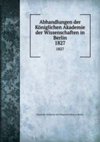 Abhandlungen der Kniglichen Akademie der Wissenschaften in Berlin. 1827