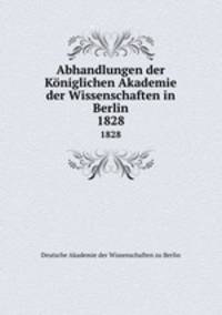 Abhandlungen der Kniglichen Akademie der Wissenschaften in Berlin. 1828