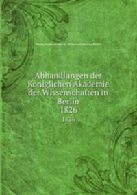 Abhandlungen der Kniglichen Akademie der Wissenschaften in Berlin. 1826