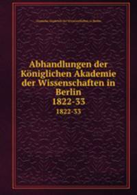 Abhandlungen der Kniglichen Akademie der Wissenschaften in Berlin. 1822-33