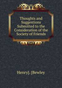 Thoughts and Suggestions Submitted to the Consideration of the Society of Friends