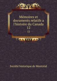 Mmoires et documents relatifs a l`histoire du Canada. 12
