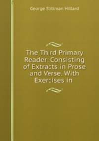 The Third Primary Reader: Consisting of Extracts in Prose and Verse. With Exercises in .