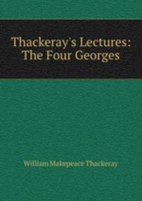 Thackeray`s Lectures: The Four Georges