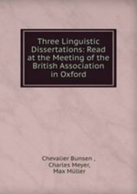 Three Linguistic Dissertations: Read at the Meeting of the British Association in Oxford