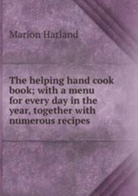 The helping hand cook book; with a menu for every day in the year, together with numerous recipes