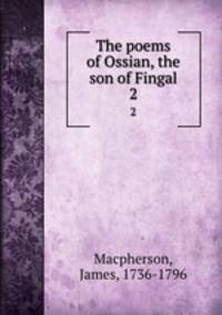 The poems of Ossian, the son of Fingal.. 2