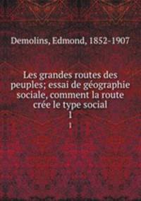Les grandes routes des peuples; essai de gographie sociale, comment la route cre le type social. 1