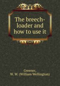 The breech-loader and how to use it