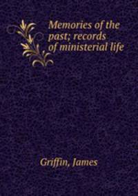 Memories of the past; records of ministerial life