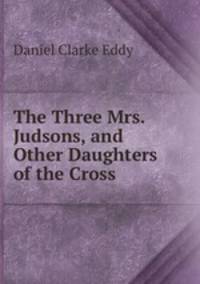 The Three Mrs. Judsons, and Other Daughters of the Cross