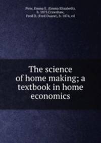 The science of home making; a textbook in home economics