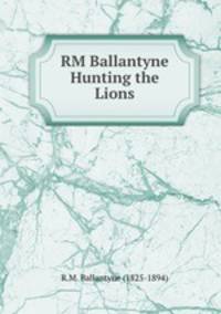 RM Ballantyne Hunting the Lions