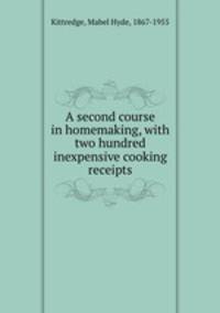 A second course in homemaking, with two hundred inexpensive cooking receipts