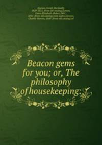 Beacon gems for you; or, The philosophy of housekeeping: