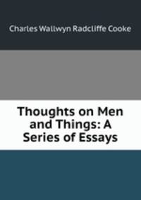 Thoughts on Men and Things: A Series of Essays