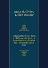Through the Year: Book II : February to June : a Supplementary Reader for Third and Fourth Year .
