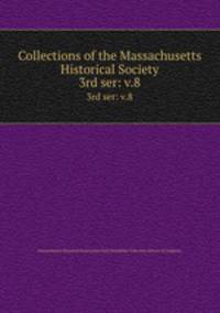 Collections of the Massachusetts Historical Society. 3rd ser: v.8