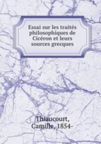 Essai sur les traits philosophiques de Cicron et leurs sources grecques