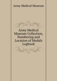 Army Medical Museum Collection, Numbering and Location of Medals Logbook