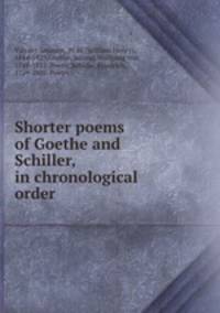 Shorter poems of Goethe and Schiller, in chronological order