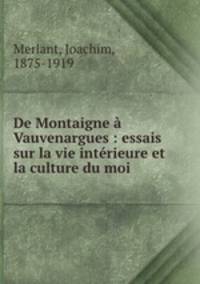De Montaigne Vauvenargues : essais sur la vie intrieure et la culture du moi