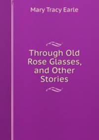 Through Old Rose Glasses, and Other Stories