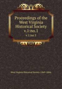 Proceedings of the West Virginia Historical Society. v.1:no.1