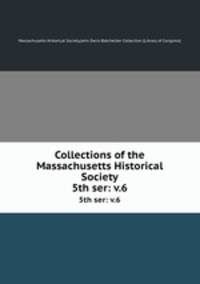 Collections of the Massachusetts Historical Society. 5th ser: v.6