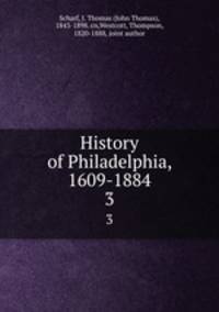 History of Philadelphia, 1609-1884. 3