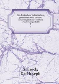 Die deutschen Volksbcher; gesammelt und in ihrer ursprnglichen Echtheit wiederhergestellt. 7