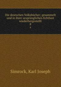Die deutschen Volksbcher; gesammelt und in ihrer ursprnglichen Echtheit wiederhergestellt. 8