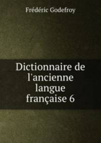 Dictionnaire de l`ancienne langue franaise 6