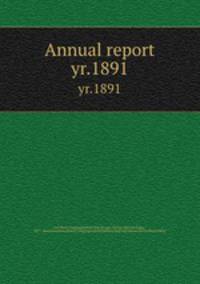 Annual report. yr.1891