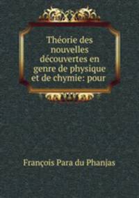 Thorie des nouvelles dcouvertes en genre de physique et de chymie: pour .