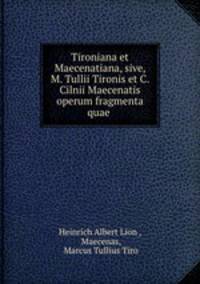 Tironiana et Maecenatiana, sive, M. Tullii Tironis et C. Cilnii Maecenatis operum fragmenta quae .