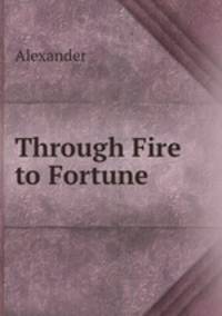 Through Fire to Fortune