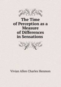 The Time of Perception as a Measure of Differences in Sensations .
