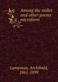 Among the millet and other poems microform