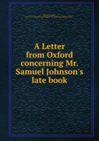 A Letter from Oxford concerning Mr. Samuel Johnson`s late book