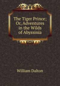 The Tiger Prince; Or, Adventures in the Wilds of Abyssinia.