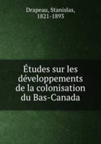 tudes sur les dveloppements de la colonisation du Bas-Canada
