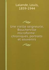 Une vieille seigneurie, Boucherville microforme : chroniques, portraits et souvenirs
