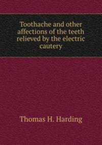 Toothache and other affections of the teeth relieved by the electric cautery