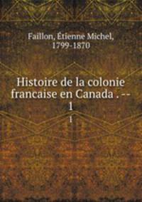 Histoire de la colonie francaise en Canada . --. 1