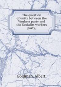 The question of unity between the Workers party and the Socialist workers party,